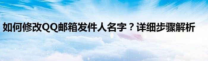 如何修改QQ邮箱发件人名字？详细步骤解析