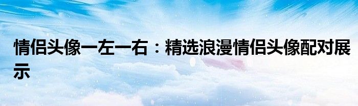 情侣头像一左一右：精选浪漫情侣头像配对展示