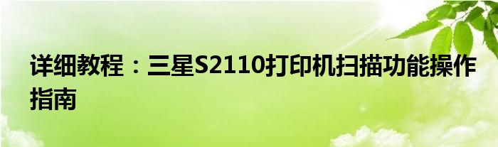 详细教程：三星S2110打印机扫描功能操作指南