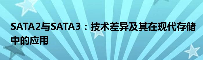 SATA2与SATA3：技术差异及其在现代存储中的应用