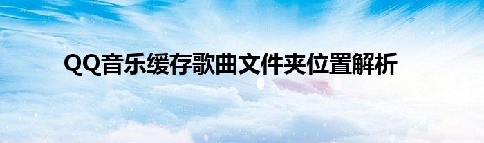 QQ音乐缓存歌曲文件夹位置解析