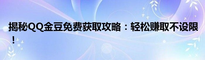 揭秘QQ金豆免费获取攻略：轻松赚取不设限！