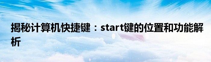 揭秘计算机快捷键：start键的位置和功能解析