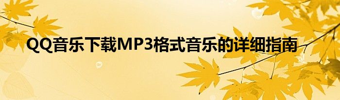 QQ音乐下载MP3格式音乐的详细指南