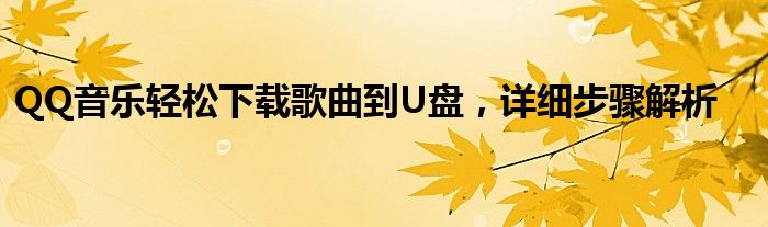 QQ音乐轻松下载歌曲到U盘，详细步骤解析