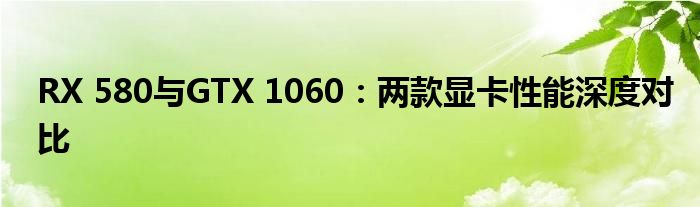 RX 580与GTX 1060：两款显卡性能深度对比