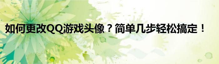 如何更改QQ游戏头像？简单几步轻松搞定！