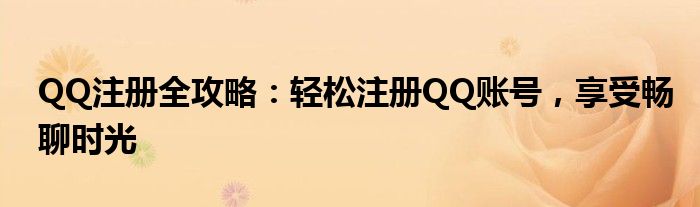 QQ注册全攻略：轻松注册QQ账号，享受畅聊时光