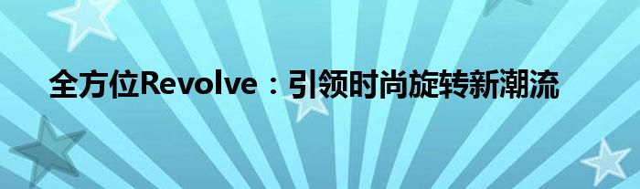 全方位Revolve：引领时尚旋转新潮流