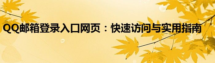 QQ邮箱登录入口网页：快速访问与实用指南