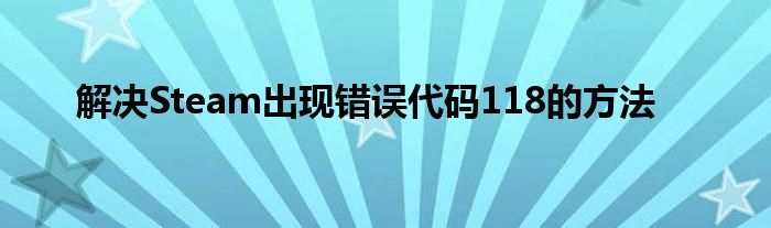 解决Steam出现错误代码118的方法