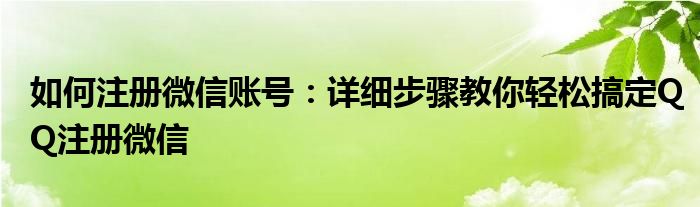 如何注册微信账号：详细步骤教你轻松搞定QQ注册微信