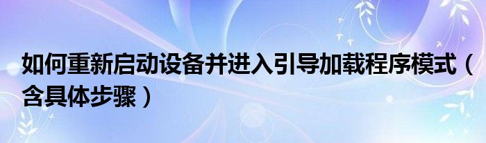 如何重新启动设备并进入引导加载程序模式（含具体步骤）