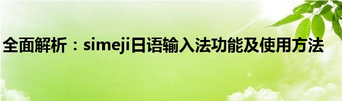 全面解析：simeji日语输入法功能及使用方法