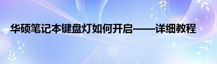 华硕笔记本键盘灯如何开启——详细教程