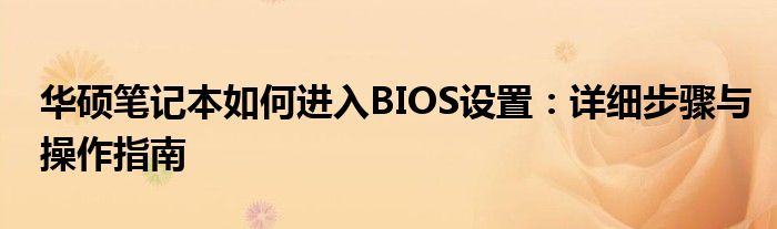 华硕笔记本如何进入BIOS设置：详细步骤与操作指南