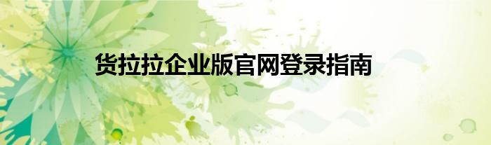 货拉拉企业版官网登录指南