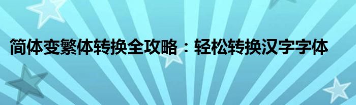 简体变繁体转换全攻略：轻松转换汉字字体