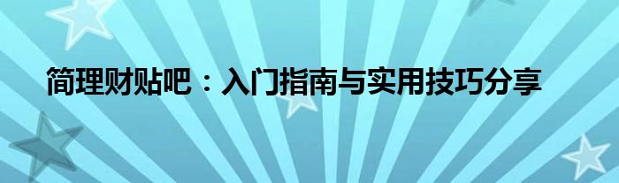 简理财贴吧：入门指南与实用技巧分享