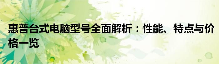 惠普台式电脑型号全面解析：性能、特点与价格一览