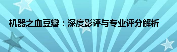 机器之血豆瓣：深度影评与专业评分解析