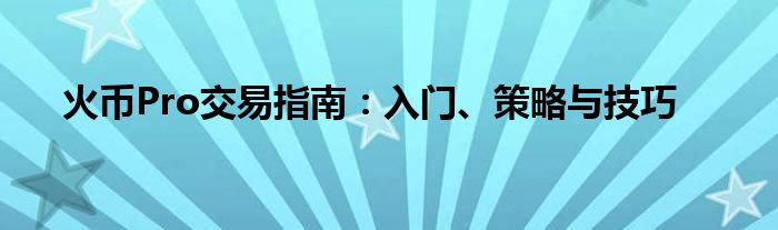 火币Pro交易指南：入门、策略与技巧