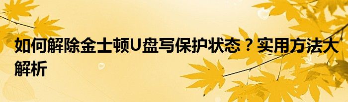 如何解除金士顿U盘写保护状态？实用方法大解析