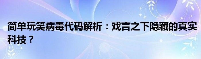 简单玩笑病毒代码解析：戏言之下隐藏的真实科技？