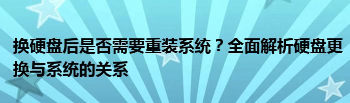 换硬盘后是否需要重装系统？全面解析硬盘更换与系统的关系