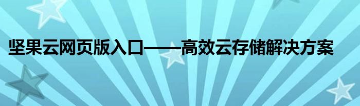 坚果云网页版入口——高效云存储解决方案