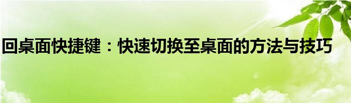 回桌面快捷键：快速切换至桌面的方法与技巧