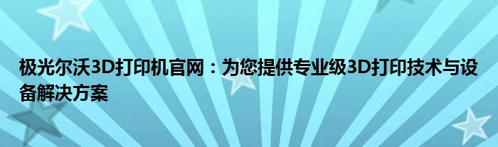 极光尔沃3D打印机官网：为您提供专业级3D打印技术与设备解决方案