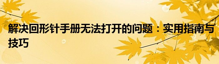 解决回形针手册无法打开的问题：实用指南与技巧