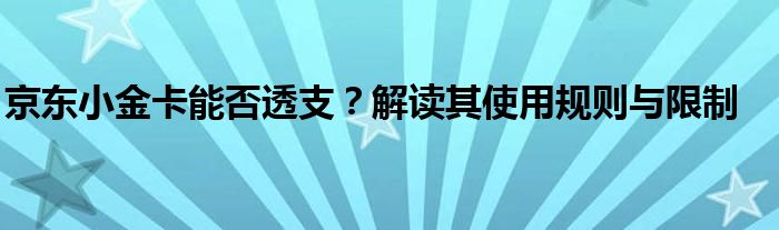 京东小金卡能否透支？解读其使用规则与限制