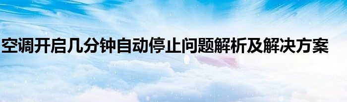 空调开启几分钟自动停止问题解析及解决方案