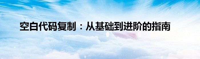 空白代码复制：从基础到进阶的指南