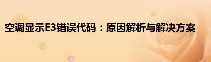 空调显示E3错误代码：原因解析与解决方案