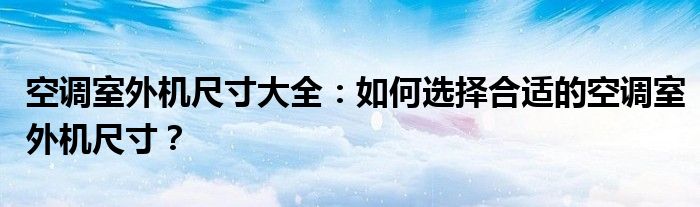 空调室外机尺寸大全：如何选择合适的空调室外机尺寸？