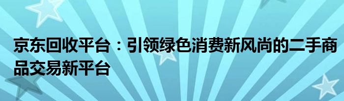 京东回收平台：引领绿色消费新风尚的二手商品交易新平台