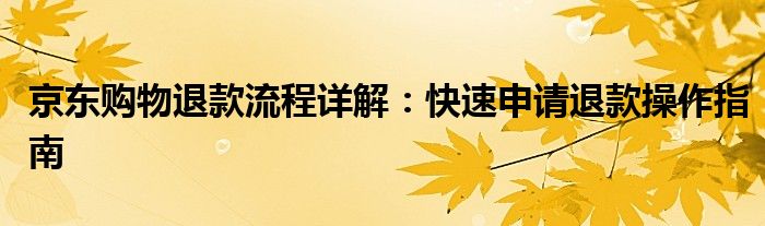 京东购物退款流程详解：快速申请退款操作指南