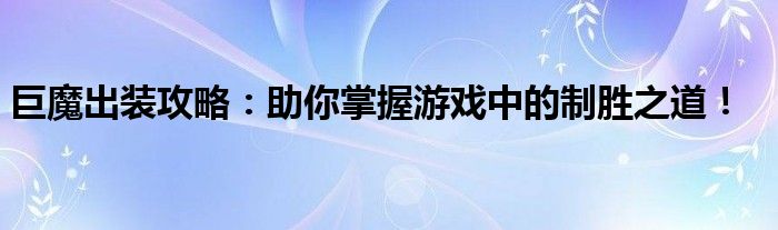 巨魔出装攻略：助你掌握游戏中的制胜之道！