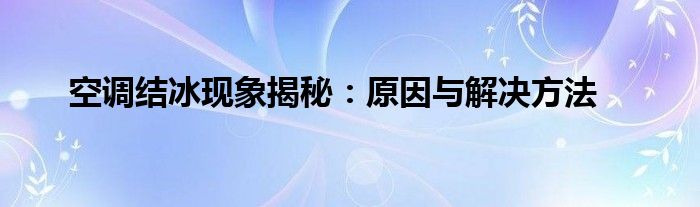 空调结冰现象揭秘：原因与解决方法