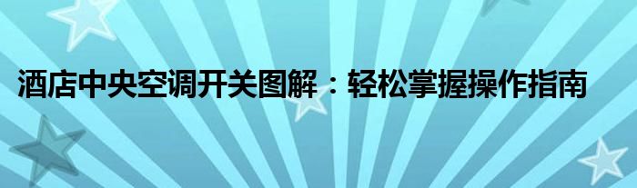 酒店中央空调开关图解：轻松掌握操作指南