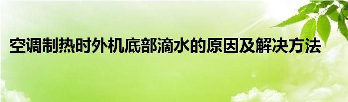 空调制热时外机底部滴水的原因及解决方法