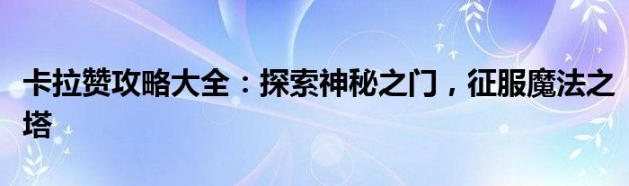 卡拉赞攻略大全：探索神秘之门，征服魔法之塔