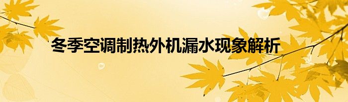 冬季空调制热外机漏水现象解析