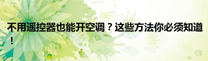 不用遥控器也能开空调？这些方法你必须知道！