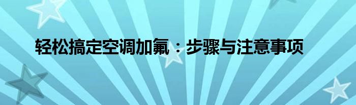 轻松搞定空调加氟：步骤与注意事项