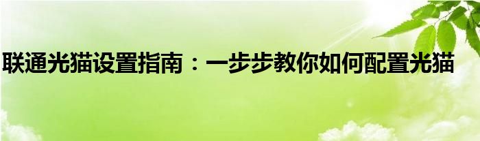 联通光猫设置指南：一步步教你如何配置光猫