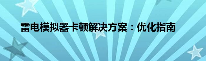 雷电模拟器卡顿解决方案：优化指南